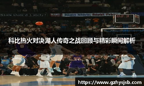 科比热火对决湖人传奇之战回顾与精彩瞬间解析