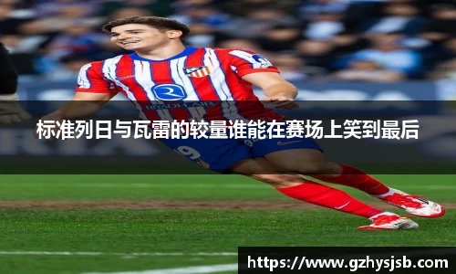 标准列日与瓦雷的较量谁能在赛场上笑到最后