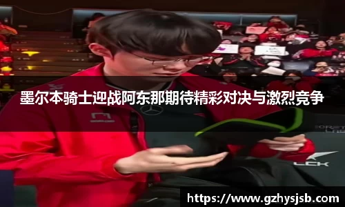 墨尔本骑士迎战阿东那期待精彩对决与激烈竞争